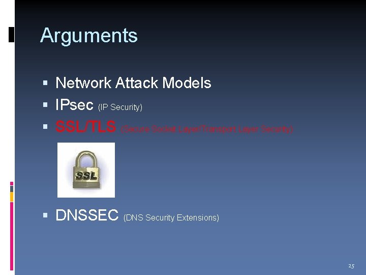 Arguments Network Attack Models IPsec (IP Security) SSL/TLS (Secure Socket Layer/Transport Layer Security) DNSSEC