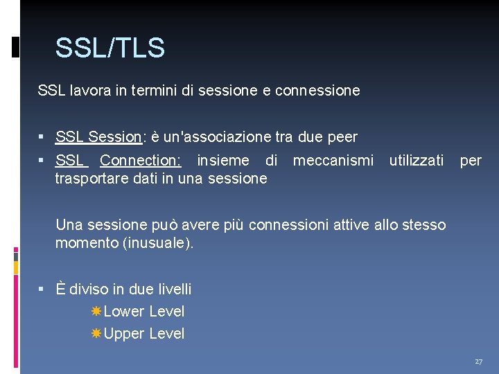 SSL/TLS SSL lavora in termini di sessione e connessione SSL Session: è un'associazione tra