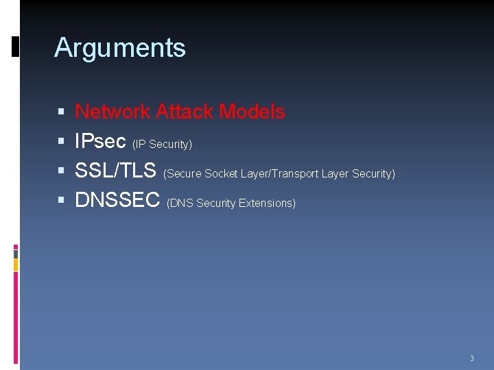 Arguments Network Attack Models IPsec (IP Security) SSL/TLS (Secure Socket Layer/Transport Layer Security) DNSSEC