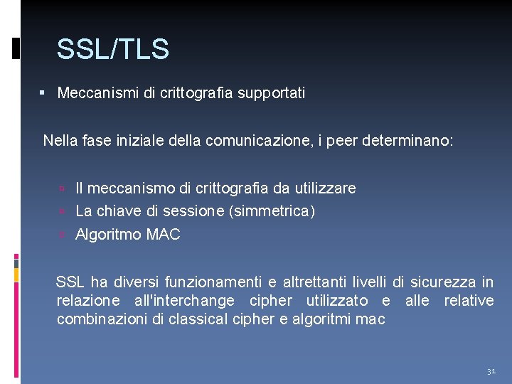 SSL/TLS Meccanismi di crittografia supportati Nella fase iniziale della comunicazione, i peer determinano: Il