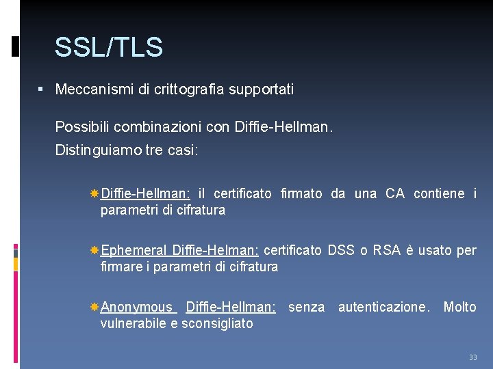 SSL/TLS Meccanismi di crittografia supportati Possibili combinazioni con Diffie-Hellman. Distinguiamo tre casi: Diffie-Hellman: il