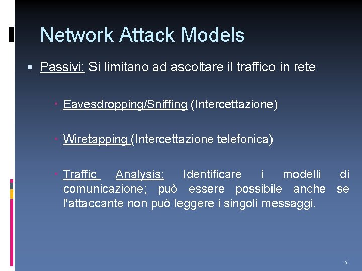 Network Attack Models Passivi: Si limitano ad ascoltare il traffico in rete Eavesdropping/Sniffing (Intercettazione)