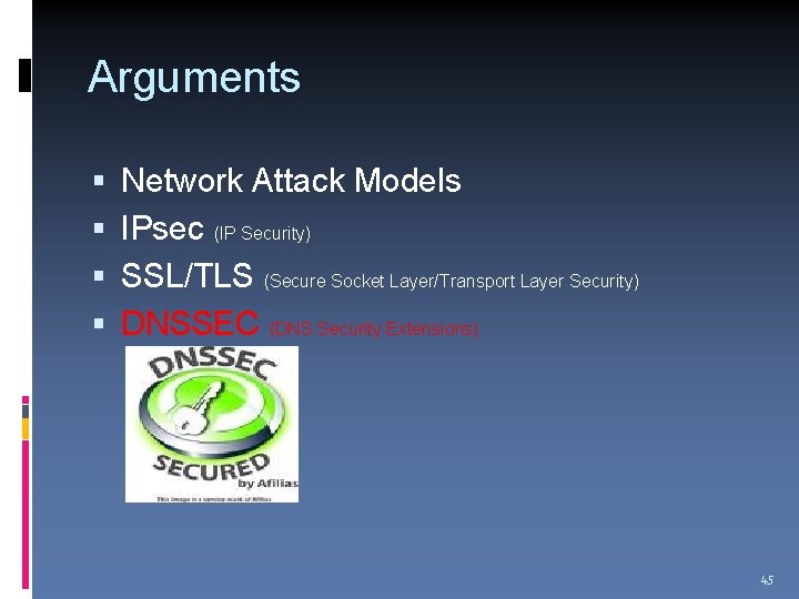 Arguments Network Attack Models IPsec (IP Security) SSL/TLS (Secure Socket Layer/Transport Layer Security) DNSSEC