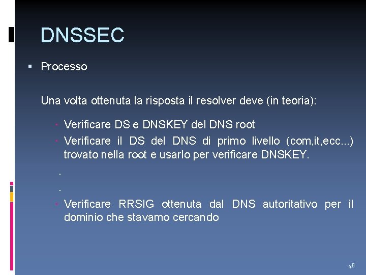 DNSSEC Processo Una volta ottenuta la risposta il resolver deve (in teoria): Verificare DS