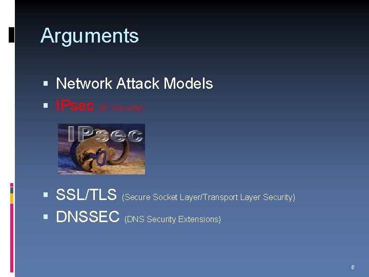 Arguments Network Attack Models IPsec (IP Security) SSL/TLS (Secure Socket Layer/Transport Layer Security) DNSSEC