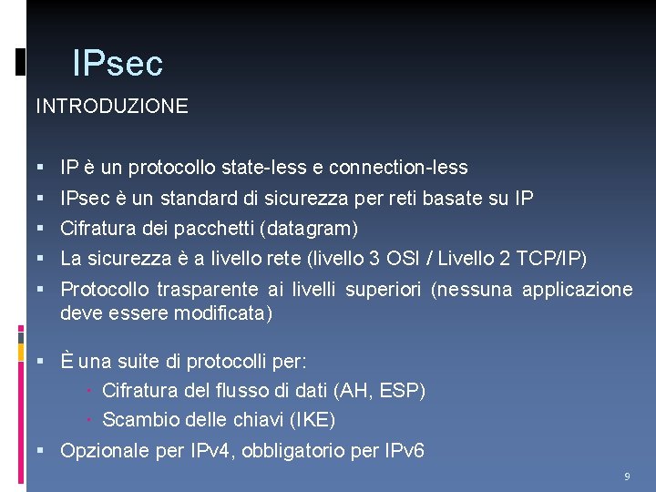 IPsec INTRODUZIONE IP è un protocollo state-less e connection-less IPsec è un standard di