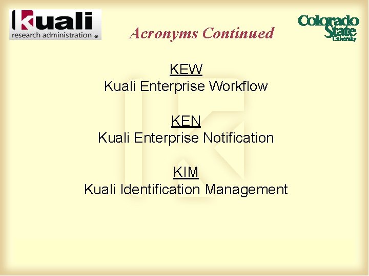 Acronyms Continued KEW Kuali Enterprise Workflow KEN Kuali Enterprise Notification KIM Kuali Identification Management