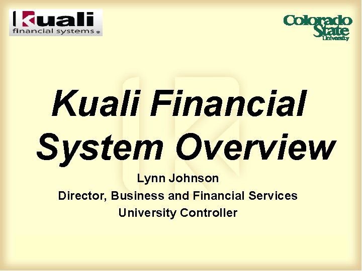 Kuali Financial System Overview Lynn Johnson Director, Business and Financial Services University Controller 