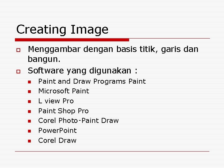 Creating Image o o Menggambar dengan basis titik, garis dan bangun. Software yang digunakan