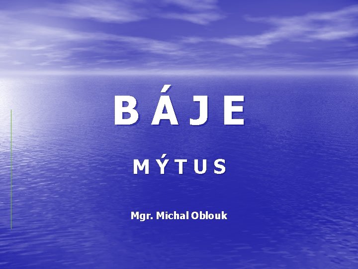 BÁJE MÝTUS Mgr. Michal Oblouk 