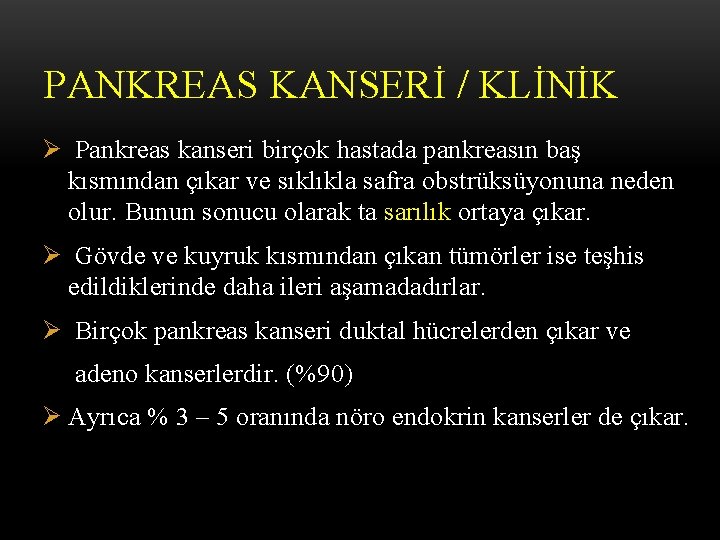 PANKREAS KANSERİ / KLİNİK Ø Pankreas kanseri birçok hastada pankreasın baş kısmından çıkar ve