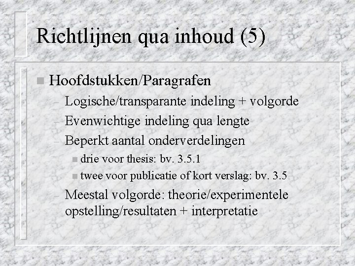 Richtlijnen qua inhoud (5) n Hoofdstukken/Paragrafen – – – Logische/transparante indeling + volgorde Evenwichtige