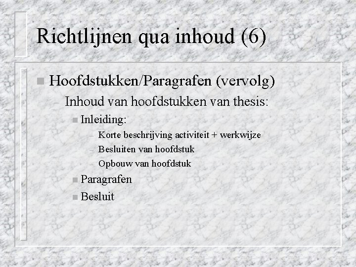 Richtlijnen qua inhoud (6) n Hoofdstukken/Paragrafen (vervolg) – Inhoud van hoofdstukken van thesis: n