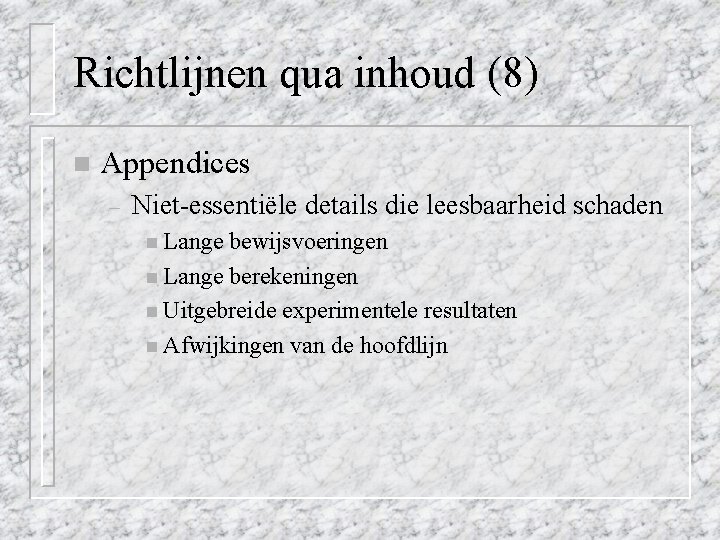 Richtlijnen qua inhoud (8) n Appendices – Niet-essentiële details die leesbaarheid schaden n Lange