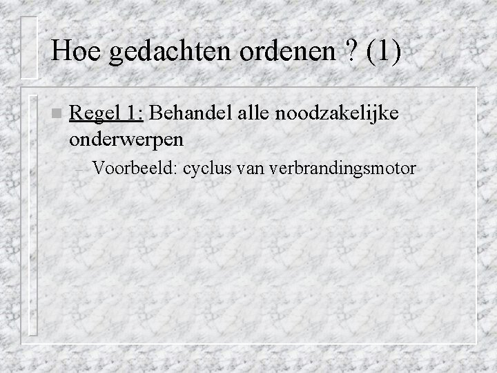 Hoe gedachten ordenen ? (1) n Regel 1: Behandel alle noodzakelijke onderwerpen – Voorbeeld: