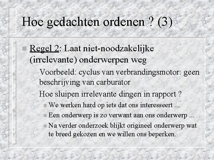 Hoe gedachten ordenen ? (3) n Regel 2: Laat niet-noodzakelijke (irrelevante) onderwerpen weg –