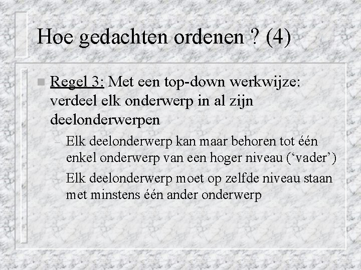 Hoe gedachten ordenen ? (4) n Regel 3: Met een top-down werkwijze: verdeel elk