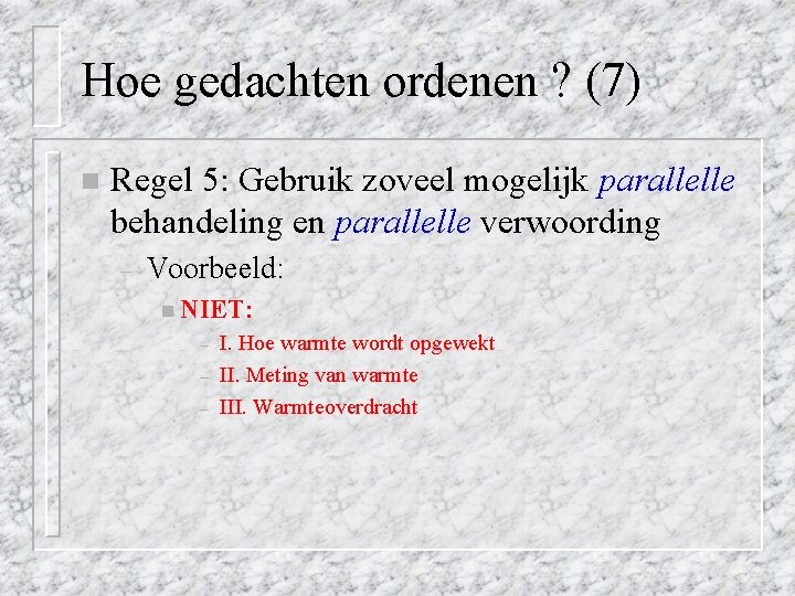 Hoe gedachten ordenen ? (7) n Regel 5: Gebruik zoveel mogelijk parallelle behandeling en