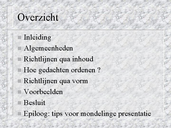 Overzicht Inleiding n Algemeenheden n Richtlijnen qua inhoud n Hoe gedachten ordenen ? n