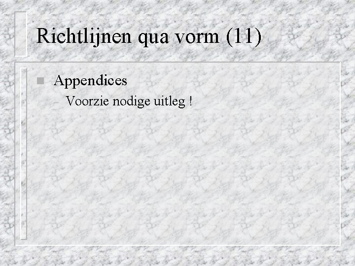 Richtlijnen qua vorm (11) n Appendices – Voorzie nodige uitleg ! 
