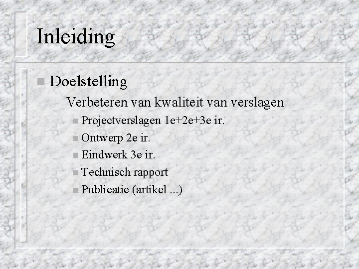 Inleiding n Doelstelling – Verbeteren van kwaliteit van verslagen n Projectverslagen n Ontwerp 1