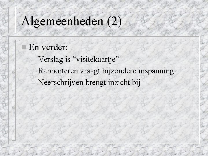 Algemeenheden (2) n En verder: – – – Verslag is “visitekaartje” Rapporteren vraagt bijzondere