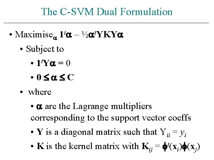 The C-SVM Dual Formulation • Maximise 1 t – ½ t. YKY • Subject