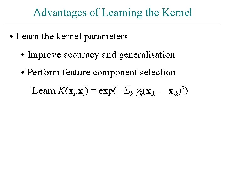 Advantages of Learning the Kernel • Learn the kernel parameters • Improve accuracy and