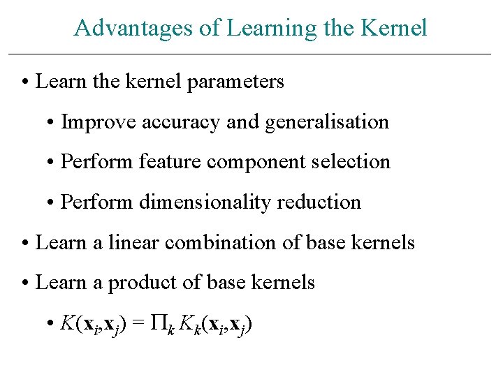 Advantages of Learning the Kernel • Learn the kernel parameters • Improve accuracy and