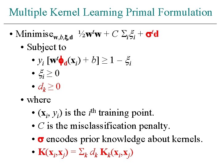 Multiple Kernel Learning Primal Formulation • Minimisew, b, , d ½wtw + C i