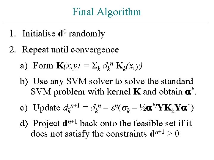 Final Algorithm 1. Initialise d 0 randomly 2. Repeat until convergence a) Form K(x,