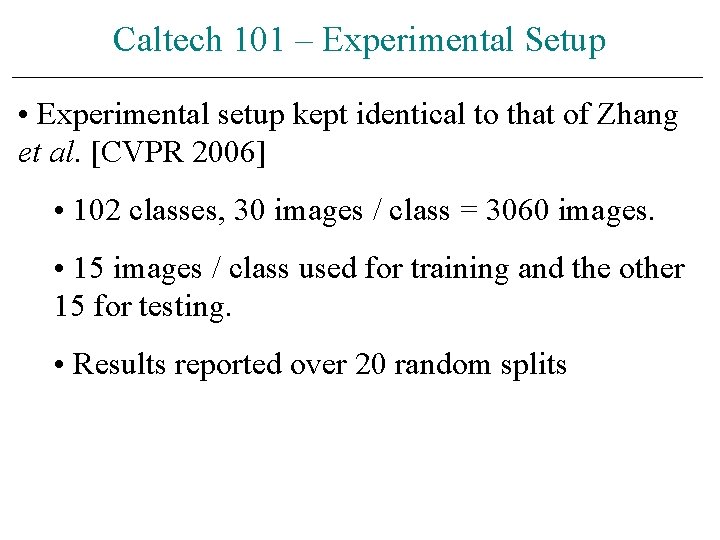 Caltech 101 – Experimental Setup • Experimental setup kept identical to that of Zhang