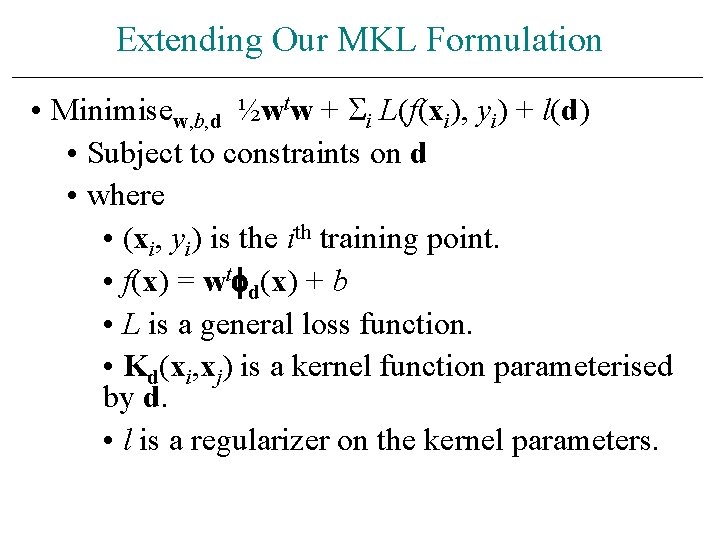 Extending Our MKL Formulation • Minimisew, b, d ½wtw + i L(f(xi), yi) +