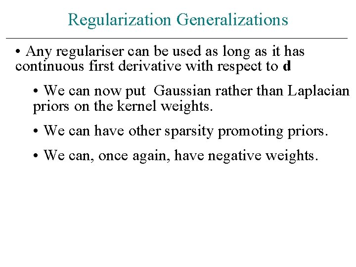 Regularization Generalizations • Any regulariser can be used as long as it has continuous