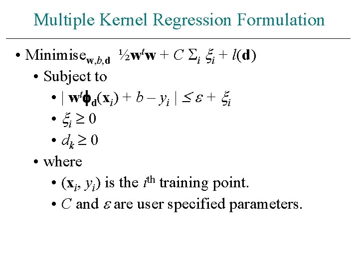 Multiple Kernel Regression Formulation • Minimisew, b, d ½wtw + C i i +