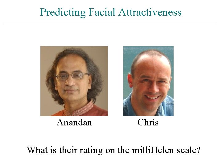 Predicting Facial Attractiveness Anandan Chris What is their rating on the milli. Helen scale?