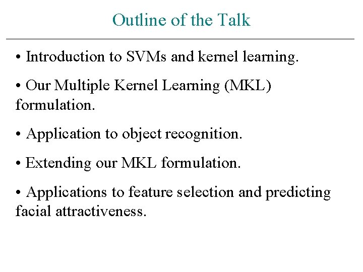 Outline of the Talk • Introduction to SVMs and kernel learning. • Our Multiple