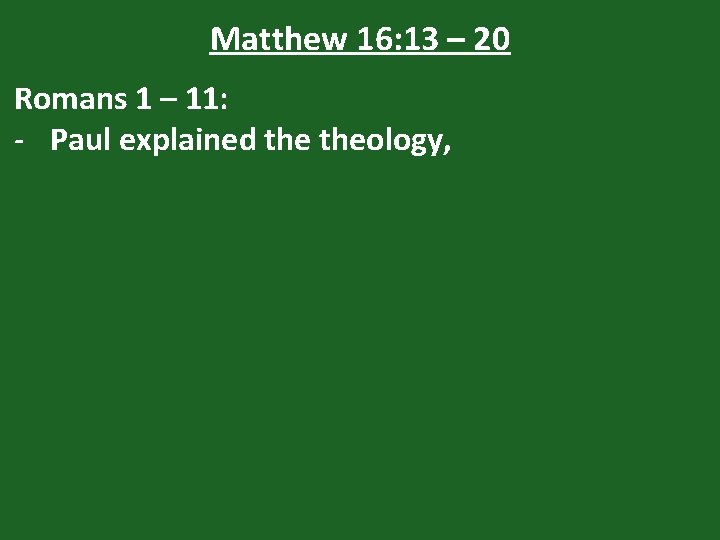 Matthew 16: 13 – 20 Romans 1 – 11: - Paul explained theology, 