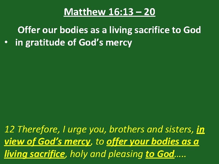 Matthew 16: 13 – 20 Offer our bodies as a living sacrifice to God