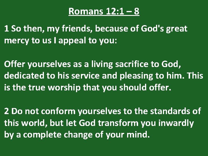 Romans 12: 1 – 8 1 So then, my friends, because of God's great