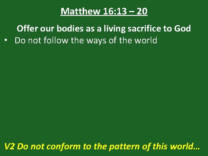 Matthew 16: 13 – 20 Offer our bodies as a living sacrifice to God