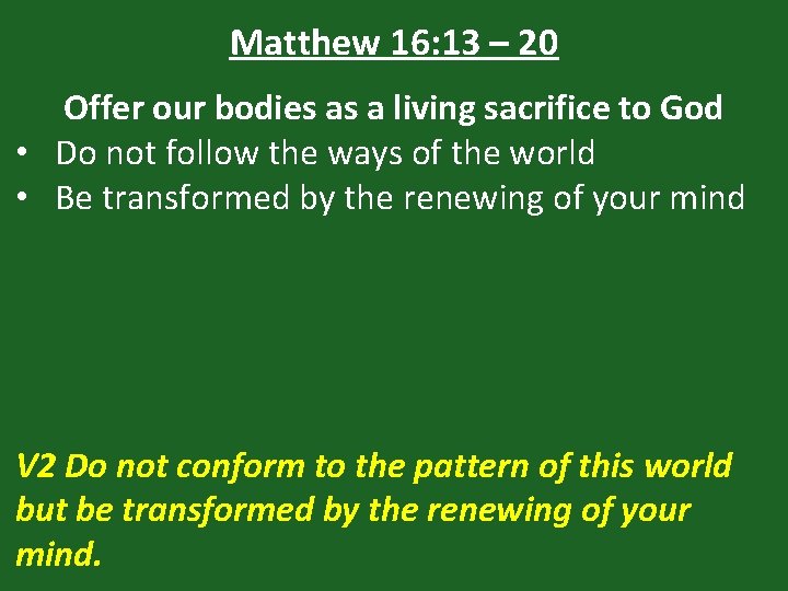 Matthew 16: 13 – 20 Offer our bodies as a living sacrifice to God