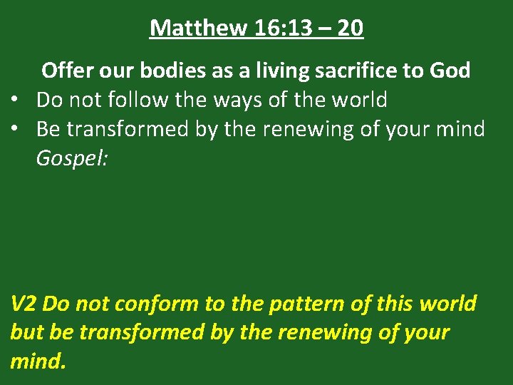 Matthew 16: 13 – 20 Offer our bodies as a living sacrifice to God