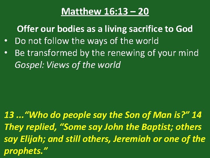 Matthew 16: 13 – 20 Offer our bodies as a living sacrifice to God