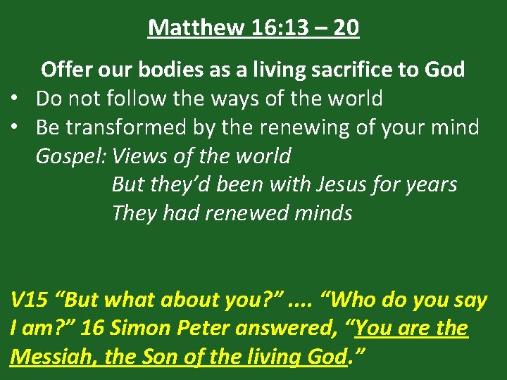 Matthew 16: 13 – 20 Offer our bodies as a living sacrifice to God