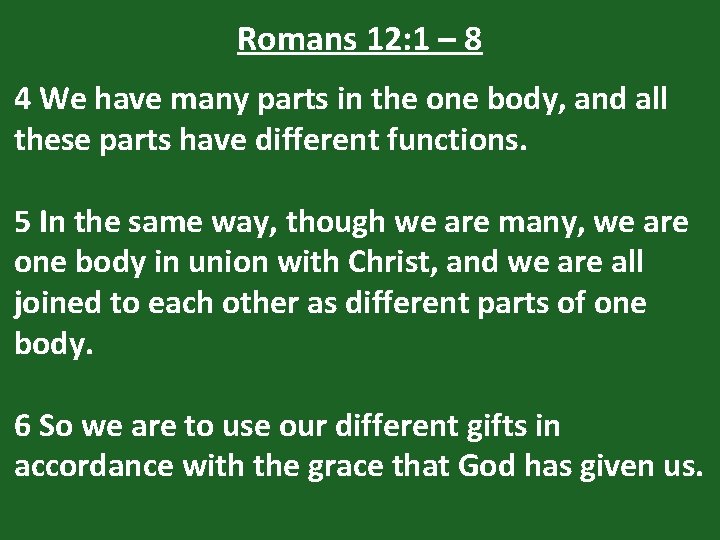 Romans 12: 1 – 8 4 We have many parts in the one body,