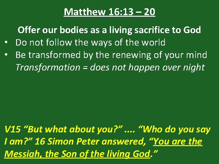 Matthew 16: 13 – 20 Offer our bodies as a living sacrifice to God