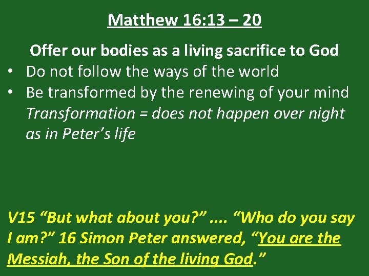 Matthew 16: 13 – 20 Offer our bodies as a living sacrifice to God