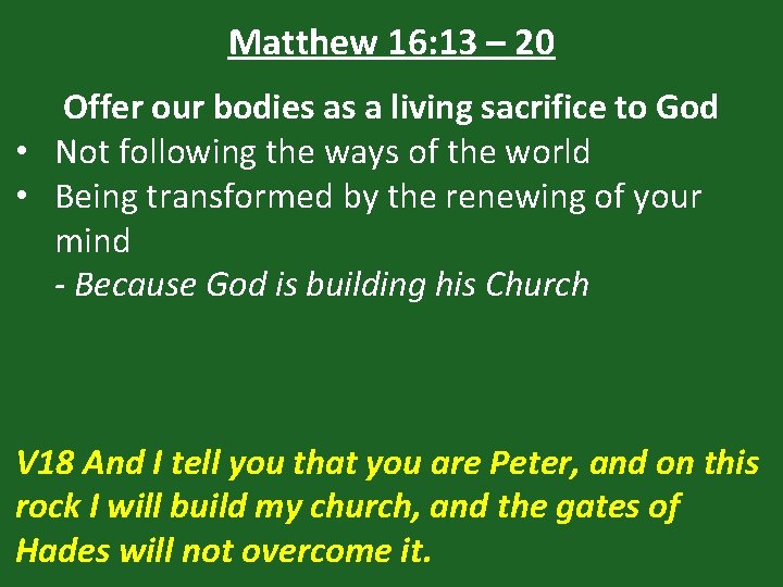 Matthew 16: 13 – 20 Offer our bodies as a living sacrifice to God
