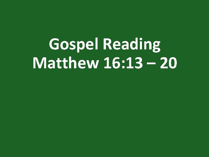 Gospel Reading Matthew 16: 13 – 20 